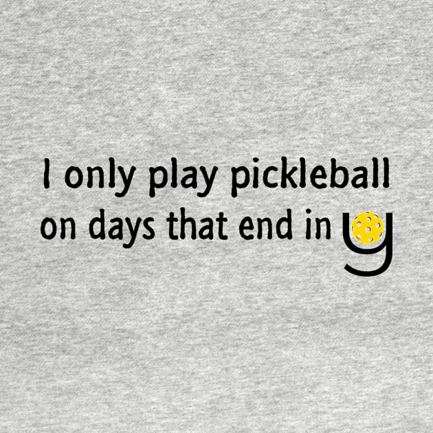 I Only Play Pickleball On Days That End in Y by numpdog